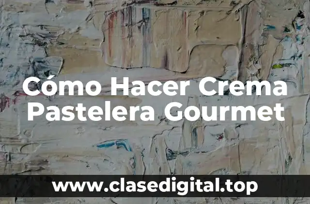 Cómo Hacer Crema Pastelera Gourmet