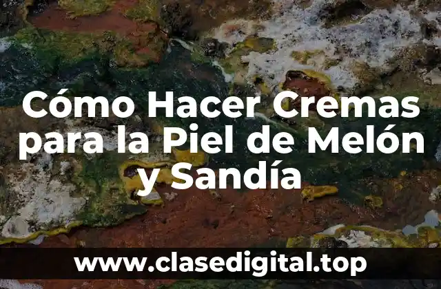 Cómo Hacer Cremas para la Piel de Melón y Sandía