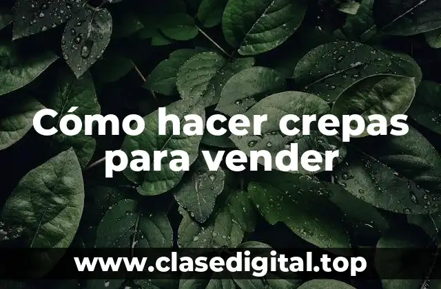Cómo hacer crepas para vender