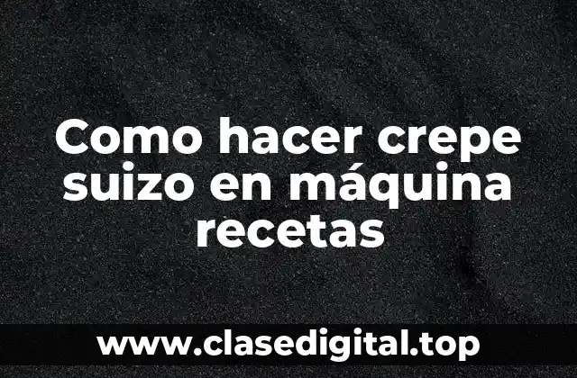 Como hacer crepe suizo en máquina recetas