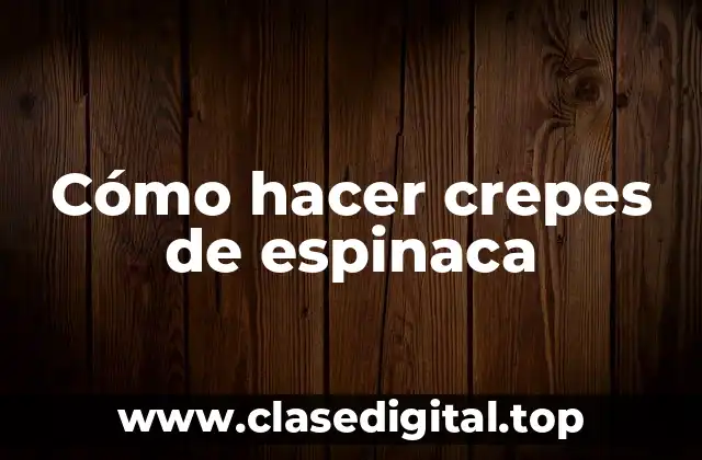 Cómo hacer crepes de espinaca