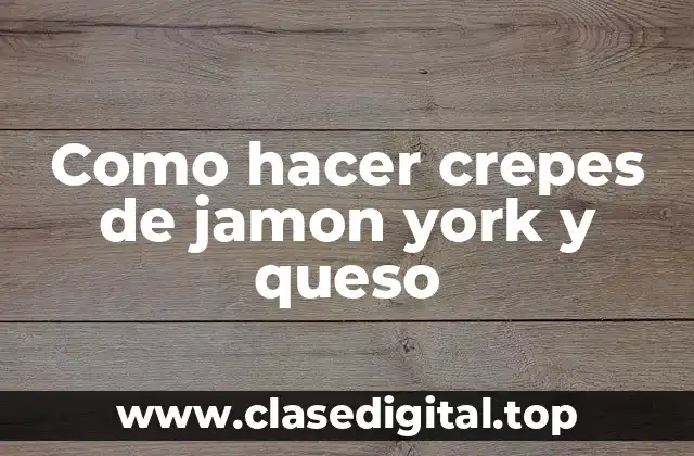 Crepes de jamon york y queso, una deliciosa opción para desayunar o merendar