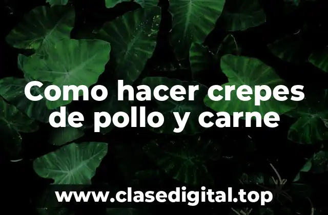 Como hacer crepes de pollo y carne