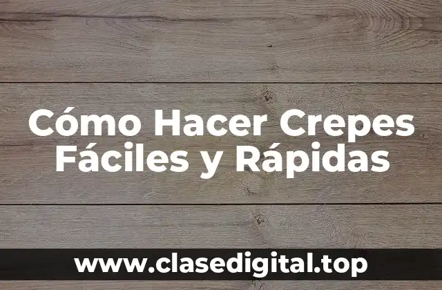 ¿Qué son las Crepes y para Qué Sirven?