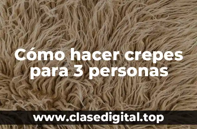 Cómo hacer crepes para 3 personas