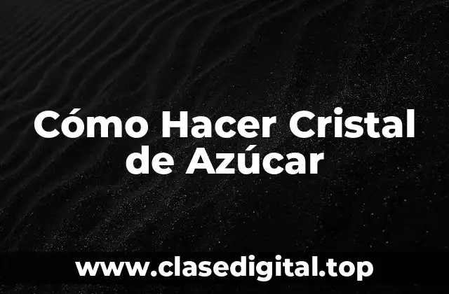 Cómo Hacer Cristal de Azúcar