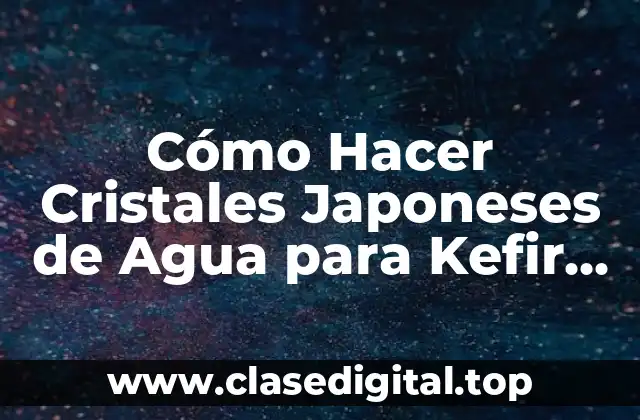 Cómo Hacer Cristales Japoneses de Agua para Kefir Receta