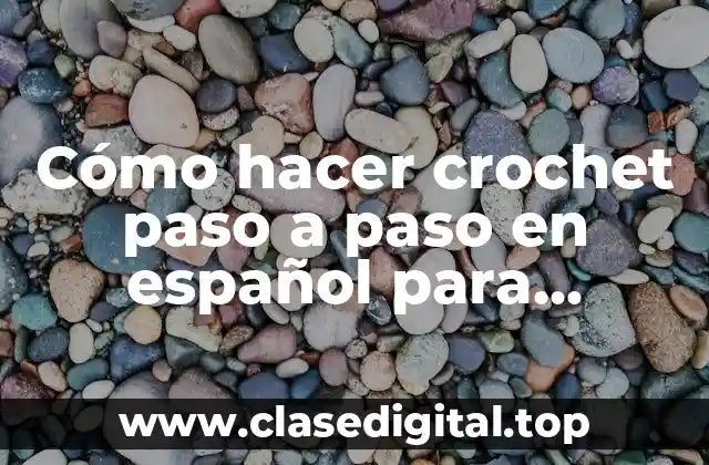 Cómo hacer crochet paso a paso en español para principiantes