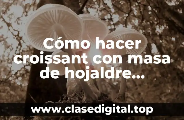 Cómo hacer croissant con masa de hojaldre comprada