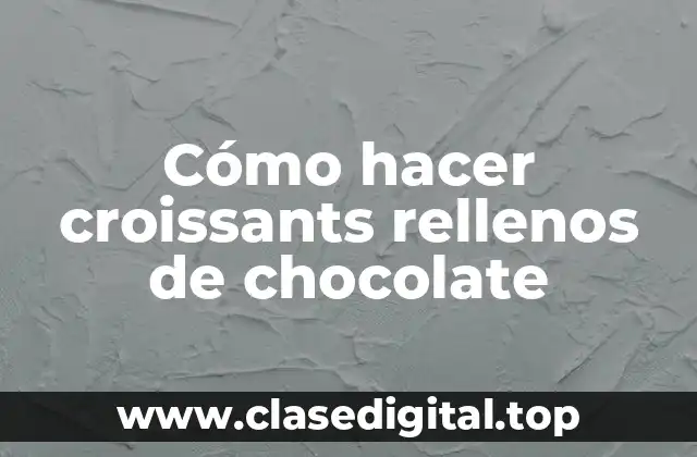 Cómo hacer croissants rellenos de chocolate