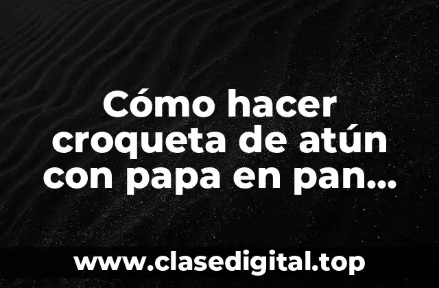 Cómo hacer croqueta de atún con papa en pan rallado
