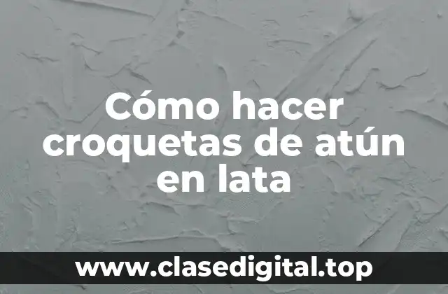 Cómo hacer croquetas de atún en lata