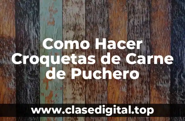 Como Hacer Croquetas de Carne de Puchero