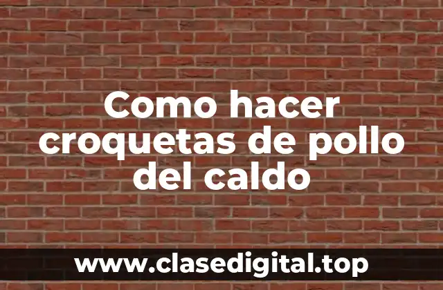 Como hacer croquetas de pollo del caldo