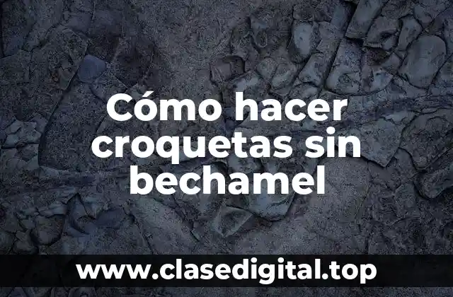 Cómo hacer croquetas sin bechamel