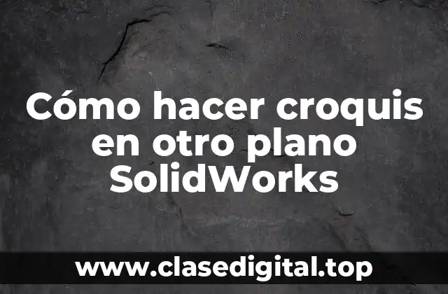 Cómo hacer croquis en otro plano SolidWorks