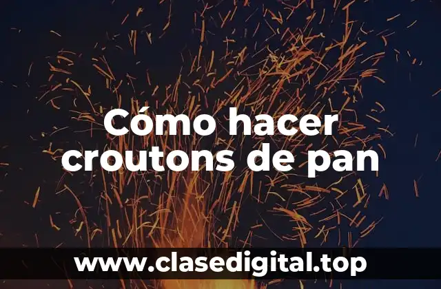 Cómo hacer croutons de pan