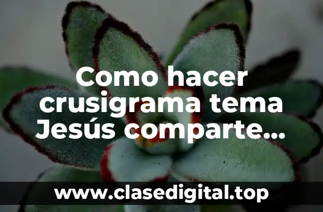 Como hacer crusigrama tema Jesús comparte nuestra alegría y tristeza