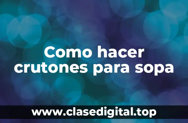 Como hacer crutones para sopa