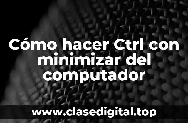 Cómo hacer Ctrl con minimizar del computador