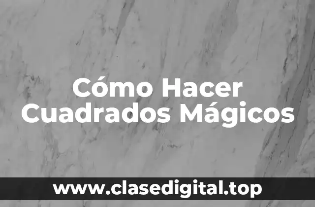 Cómo Hacer Cuadrados Mágicos