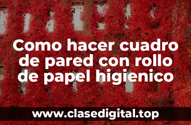 Como hacer cuadro de pared con rollo de papel higienico