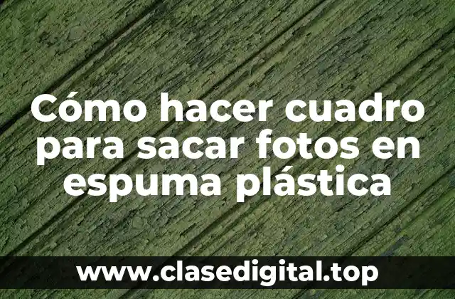 Cómo hacer cuadro para sacar fotos en espuma plástica