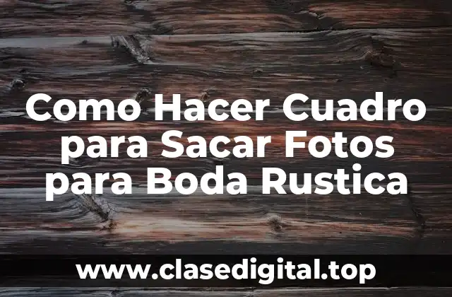 Como Hacer Cuadro para Sacar Fotos para Boda Rustica