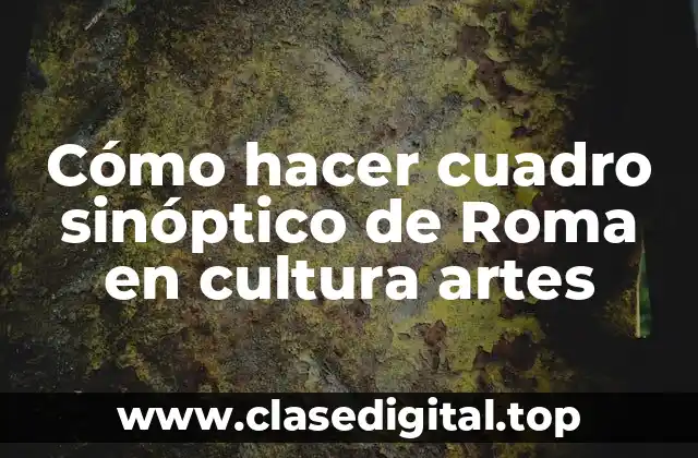 Cómo hacer cuadro sinóptico de Roma en cultura artes