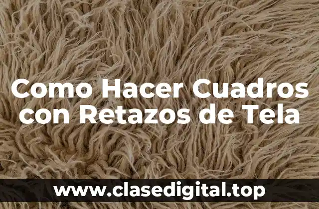 Como Hacer Cuadros con Retazos de Tela