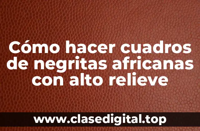 Cómo hacer cuadros de negritas africanas con alto relieve