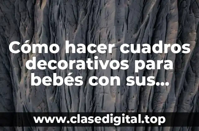 Cómo hacer cuadros decorativos para bebés con sus nombres