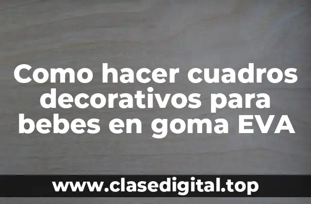 ¿Qué son los cuadros decorativos para bebes en goma EVA?