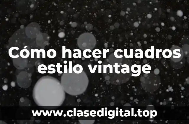 Cómo hacer cuadros estilo vintage