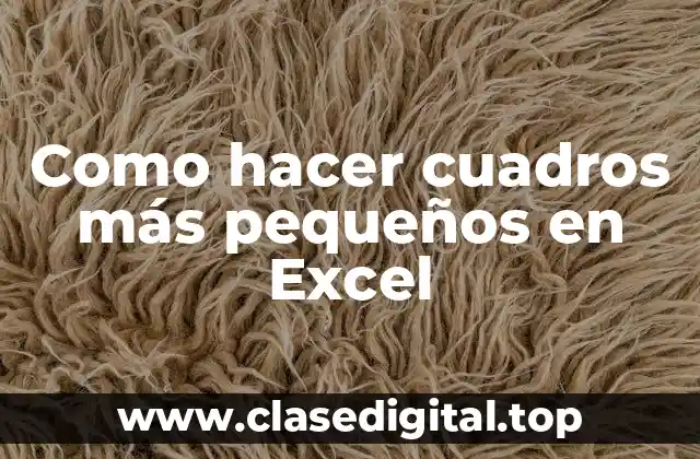 Como hacer cuadros más pequeños en Excel