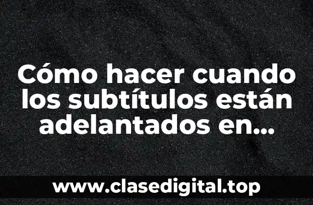 Cómo hacer cuando los subtítulos están adelantados en Netflix