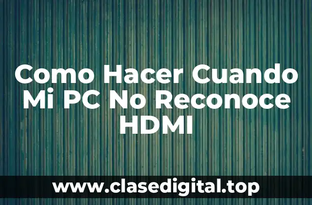 ¿Qué es el Problema de No Reconocimiento de HDMI en una PC y Cómo se Soluciona?