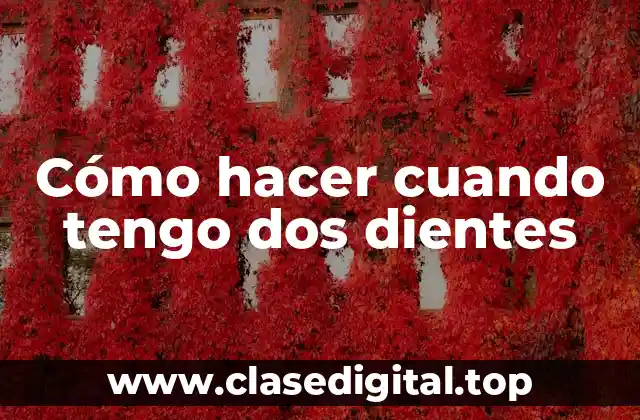 Cómo hacer cuando tengo dos dientes