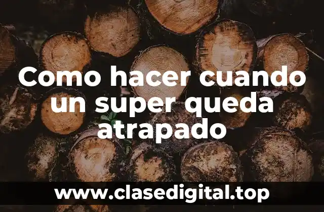 Como hacer cuando un super queda atrapado