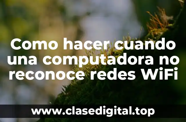 Como hacer cuando una computadora no reconoce redes WiFi