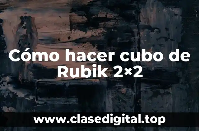 Cómo hacer cubo de Rubik 2×2