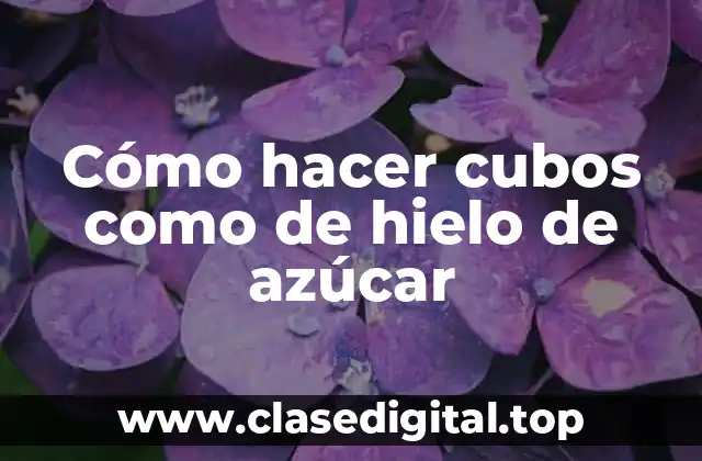 Cómo hacer cubos como de hielo de azúcar