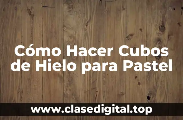 Cómo Hacer Cubos de Hielo para Pastel