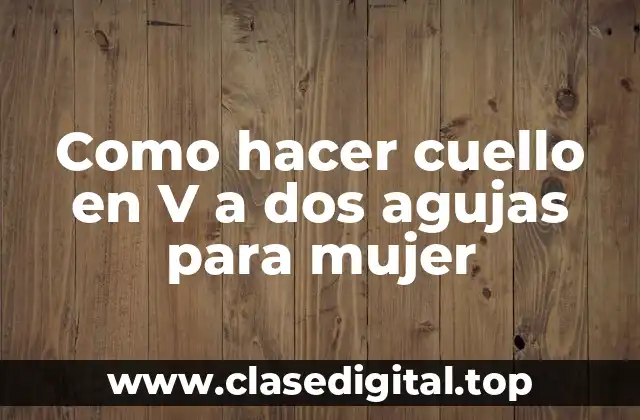 Como hacer cuello en V a dos agujas para mujer