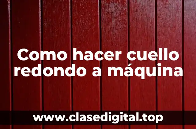 Como hacer cuello redondo a máquina