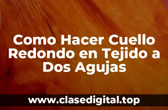 Como Hacer Cuello Redondo en Tejido a Dos Agujas