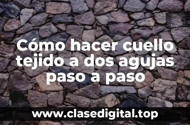 Cómo hacer cuello tejido a dos agujas paso a paso