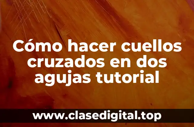 Cuellos cruzados en dos agujas tutorial