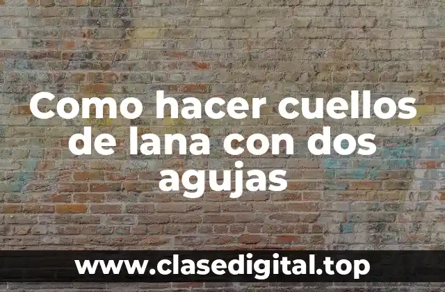 Como hacer cuellos de lana con dos agujas