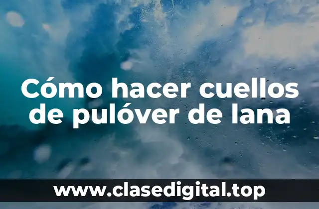 Cómo hacer cuellos de pulóver de lana